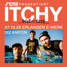 NEUE VERLOSUNG: .rcn Magazin präsentiert ITCHY, FR. 27.10.2023, ERLANGEN, E-WERK