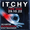 MORGEN EINSENDESCHLUSS: .rcn präsentiert: ITCHY, SA. 29.10.2022, SCHWEINFURT-STATTBAHNHOF