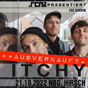 MORGEN EINSENDESCHLUSS: .rcn präsentiert: ITCHY, FR. 21.10.2022, NÜRNBERG, DER HIRSCH (AUSVERKAUFT)