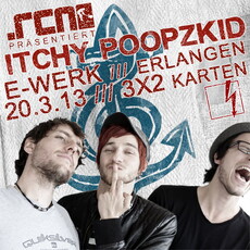 BALD EINSENDESCHLUSS: .rcn präsentiert ITCHY POOPZKID, Mittwoch 20.03.2013, E-Werk, Erlangen