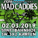 MONTAG EINSENDESCHLUSS: .rcn präsentiert: MAD CADDIES, SA. 02.03.2019, SCHWEINFURT, STATTBAHNHOF