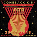 MORGEN, SONNTAG 22.04., EINSENDESCHLUSS: .rcn präsentiert: COMEBACK KID, MO. 23.04.2018, SCHWEINFURT STATTBAHNHOF