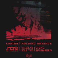 DIENSTAG EINSENDESCHLUSS: .rcn präsentiert: LOATHE, HOLDING ABSENCE, MI. 14.03.2018, Z-BAU-NÜRNBERG