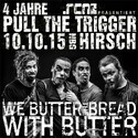 BALD EINSENDESCHLUSS, .rcn präsentiert: 4 JAHRE PULL THE TRIGGER MIT WE BUTTER THE BREAD... SA. 10.10.2015 HIRSCH-NBG.