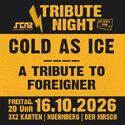 Donnerstag Einsendeschluss: .rcn präsentiert  COLD AS ICE - TRIBUTE TO FOREIGNER, Fr. 16.10.2026, Nürnberg, Der Hirsch